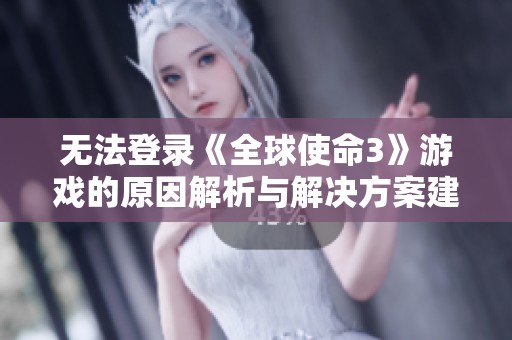 无法登录《全球使命3》游戏的原因解析与解决方案建议