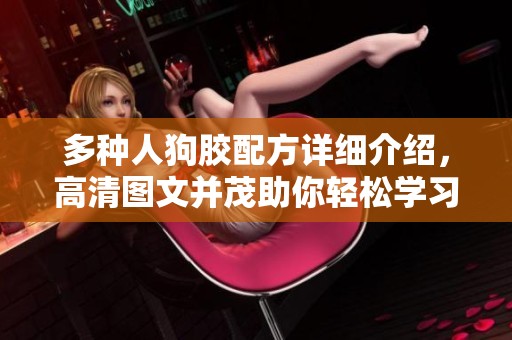 多种人狗胶配方详细介绍，高清图文并茂助你轻松学习制作技巧