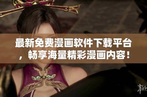 最新免费漫画软件下载平台，畅享海量精彩漫画内容！