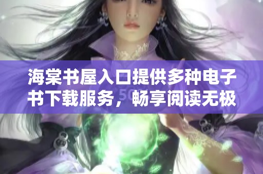 海棠书屋入口提供多种电子书下载服务，畅享阅读无极限