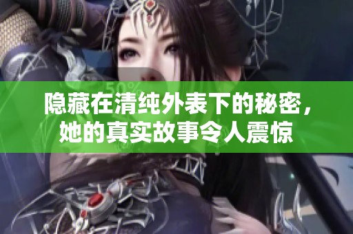 隐藏在清纯外表下的秘密，她的真实故事令人震惊
