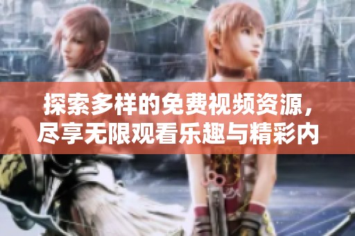 探索多样的免费视频资源，尽享无限观看乐趣与精彩内容