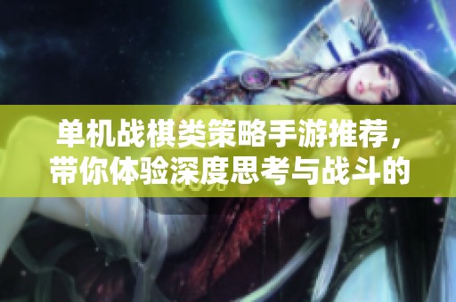 单机战棋类策略手游推荐，带你体验深度思考与战斗的乐趣