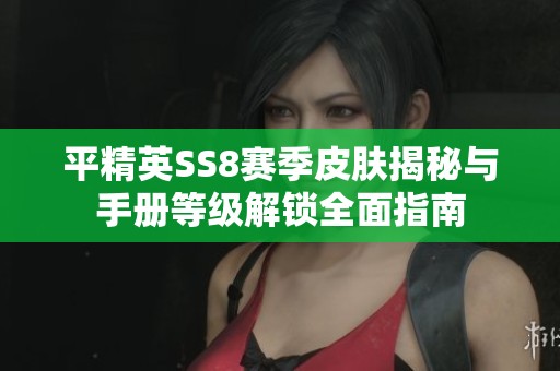 平精英SS8赛季皮肤揭秘与手册等级解锁全面指南