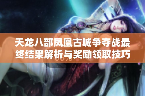 天龙八部凤凰古城争夺战最终结果解析与奖励领取技巧详解