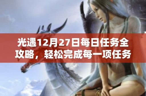 光遇12月27日每日任务全攻略，轻松完成每一项任务的详细指南