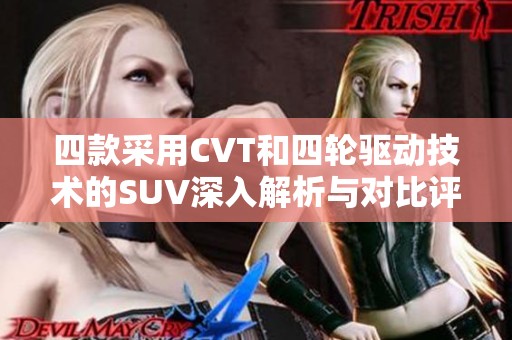 四款采用CVT和四轮驱动技术的SUV深入解析与对比评测