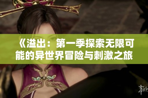 《溢出：第一季探索无限可能的异世界冒险与刺激之旅》