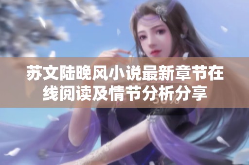 苏文陆晚风小说最新章节在线阅读及情节分析分享