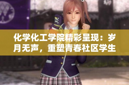 化学化工学院精彩呈现：岁月无声，重塑青春社区学生活动盛典
