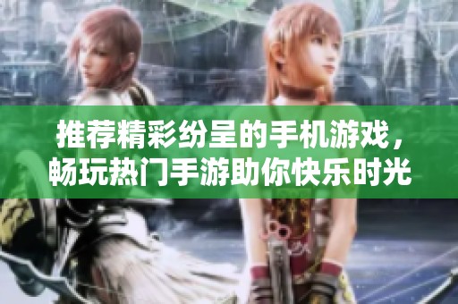 推荐精彩纷呈的手机游戏，畅玩热门手游助你快乐时光