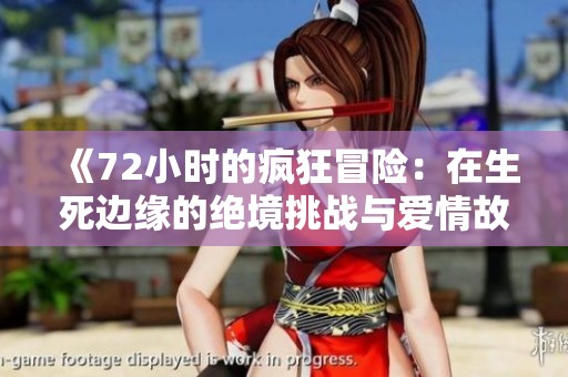 《72小时的疯狂冒险：在生死边缘的绝境挑战与爱情故事》