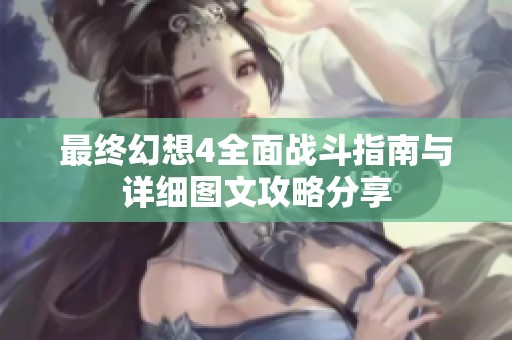 最终幻想4全面战斗指南与详细图文攻略分享
