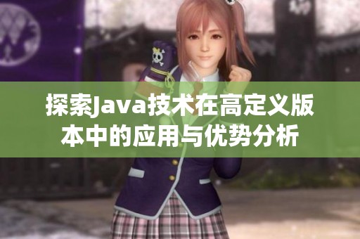 探索Java技术在高定义版本中的应用与优势分析