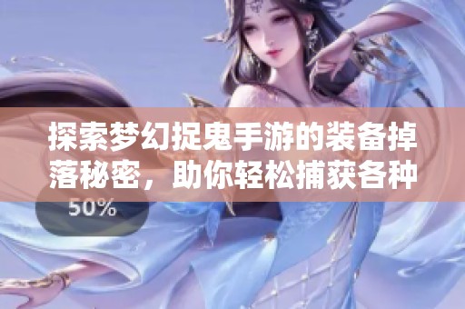 探索梦幻捉鬼手游的装备掉落秘密，助你轻松捕获各种鬼怪