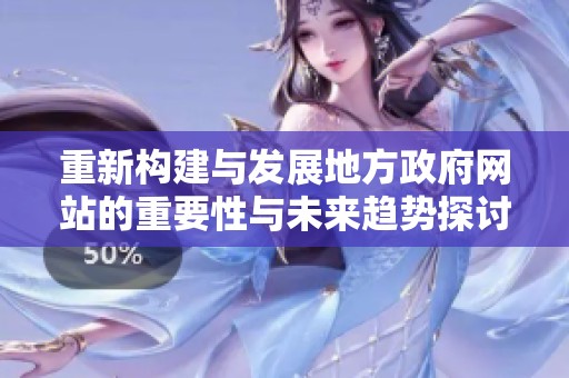 重新构建与发展地方政府网站的重要性与未来趋势探讨