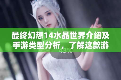 最终幻想14水晶世界介绍及手游类型分析，了解这款游戏的魅力与特色