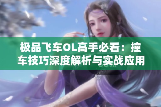 极品飞车OL高手必看：撞车技巧深度解析与实战应用指南
