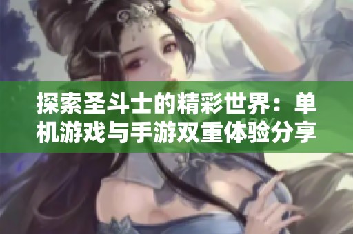 探索圣斗士的精彩世界：单机游戏与手游双重体验分享
