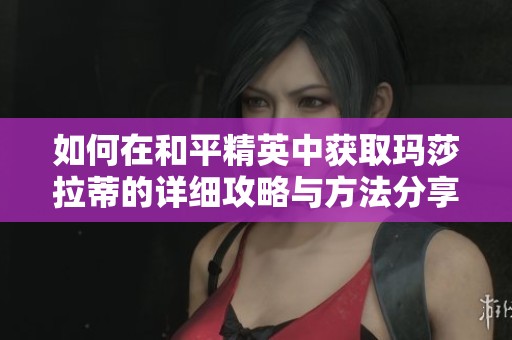 如何在和平精英中获取玛莎拉蒂的详细攻略与方法分享
