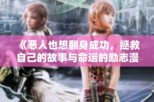 《恶人也想翻身成功，拯救自己的故事与命运的励志漫画》