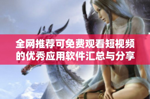 全网推荐可免费观看短视频的优秀应用软件汇总与分享