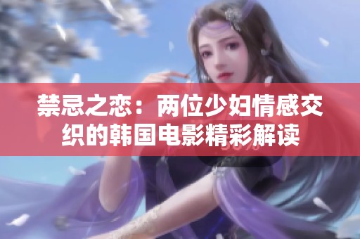 禁忌之恋：两位少妇情感交织的韩国电影精彩解读