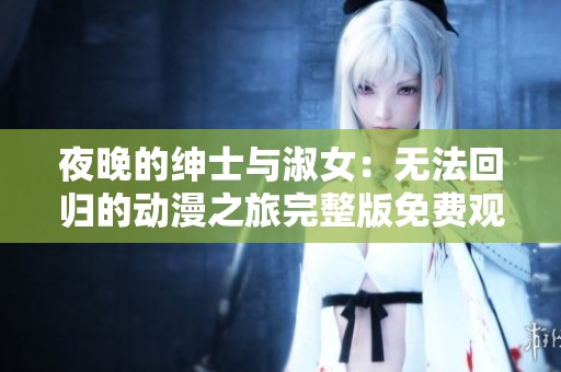 夜晚的绅士与淑女：无法回归的动漫之旅完整版免费观看