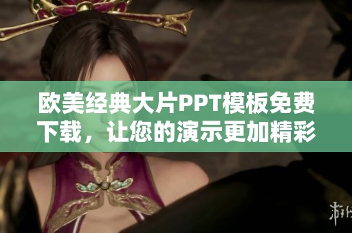 欧美经典大片PPT模板免费下载，让您的演示更加精彩纷呈
