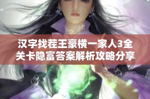 汉字找茬王豪横一家人3全关卡隐富答案解析攻略分享