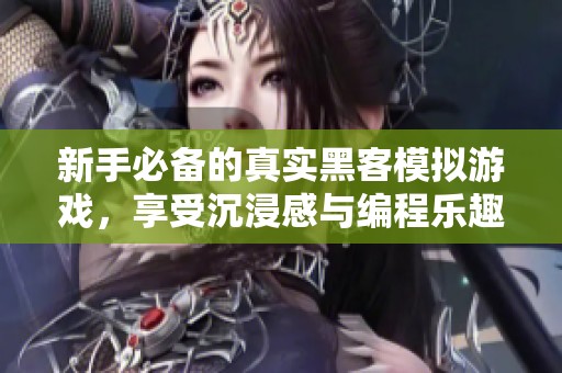 新手必备的真实黑客模拟游戏，享受沉浸感与编程乐趣的完美结合