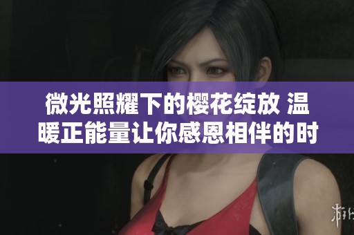 微光照耀下的樱花绽放 温暖正能量让你感恩相伴的时光