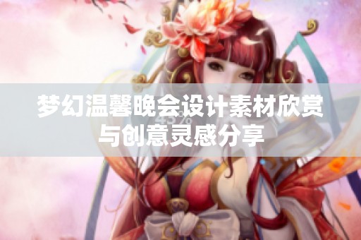 梦幻温馨晚会设计素材欣赏与创意灵感分享