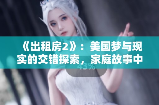 《出租房2》：美国梦与现实的交错探索，家庭故事中的挑战与希望
