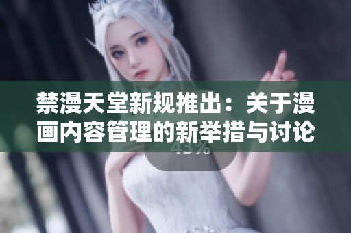 禁漫天堂新规推出：关于漫画内容管理的新举措与讨论