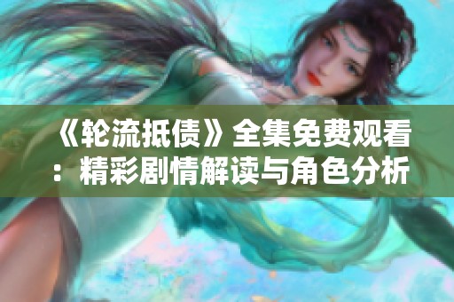 《轮流抵债》全集免费观看：精彩剧情解读与角色分析分享