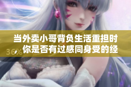 当外卖小哥背负生活重担时，你是否有过感同身受的经历？