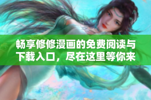 畅享修修漫画的免费阅读与下载入口，尽在这里等你来发现
