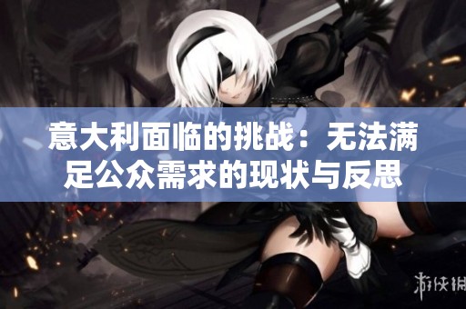 意大利面临的挑战：无法满足公众需求的现状与反思