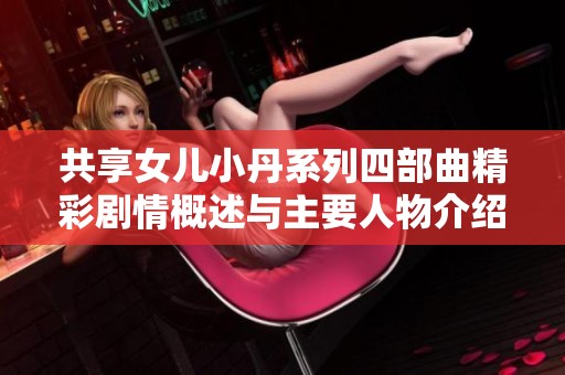 共享女儿小丹系列四部曲精彩剧情概述与主要人物介绍