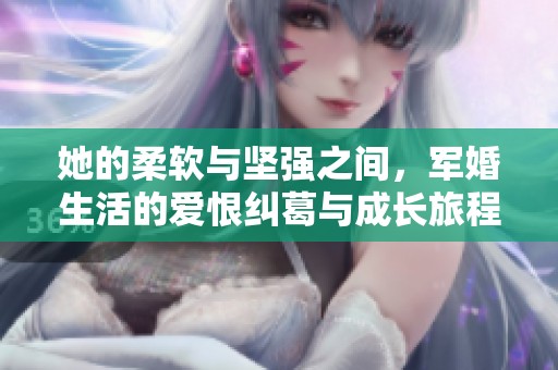 她的柔软与坚强之间，军婚生活的爱恨纠葛与成长旅程