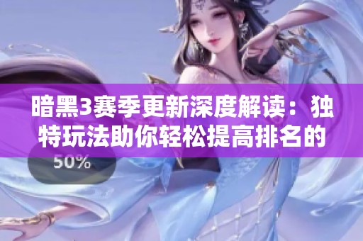 暗黑3赛季更新深度解读：独特玩法助你轻松提高排名的新策略