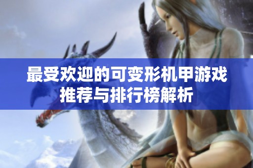最受欢迎的可变形机甲游戏推荐与排行榜解析