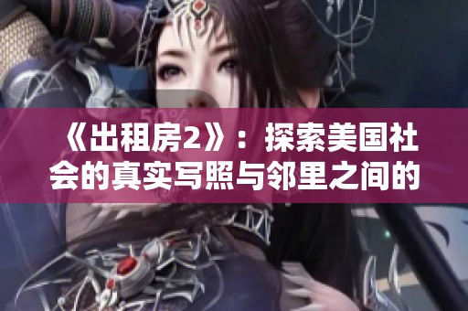《出租房2》：探索美国社会的真实写照与邻里之间的复杂关系