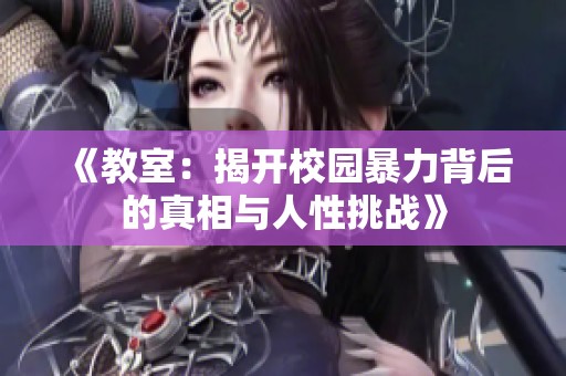 《教室：揭开校园暴力背后的真相与人性挑战》
