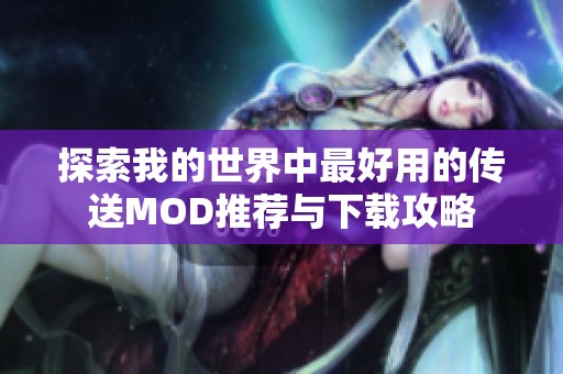 探索我的世界中最好用的传送MOD推荐与下载攻略