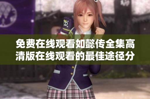 免费在线观看如懿传全集高清版在线观看的最佳途径分享