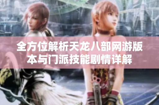全方位解析天龙八部网游版本与门派技能剧情详解