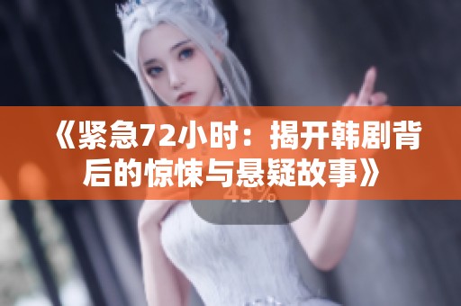 《紧急72小时：揭开韩剧背后的惊悚与悬疑故事》