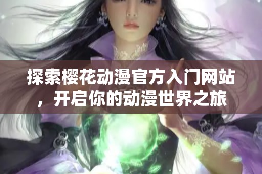 探索樱花动漫官方入门网站，开启你的动漫世界之旅